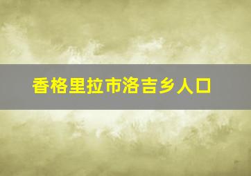 香格里拉市洛吉乡人口