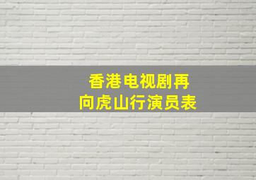 香港电视剧再向虎山行演员表