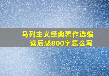 马列主义经典著作选编读后感800字怎么写