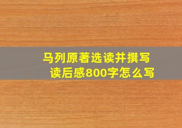 马列原著选读并撰写读后感800字怎么写