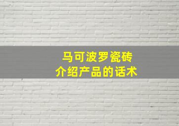 马可波罗瓷砖介绍产品的话术