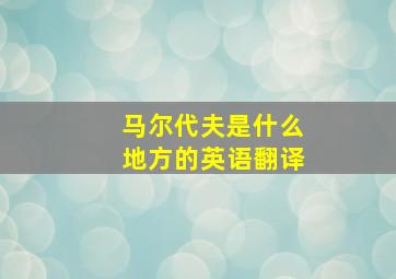 马尔代夫是什么地方的英语翻译