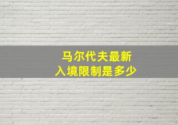 马尔代夫最新入境限制是多少