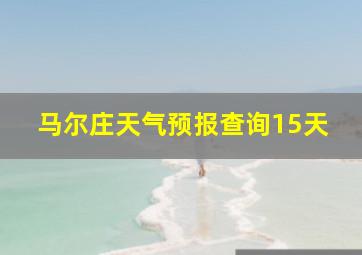 马尔庄天气预报查询15天