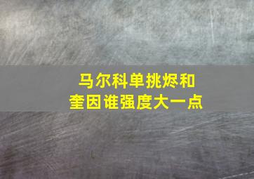 马尔科单挑烬和奎因谁强度大一点