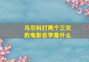 马尔科打两个三灾的电影名字是什么