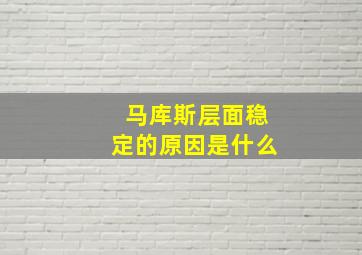 马库斯层面稳定的原因是什么