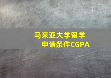 马来亚大学留学申请条件CGPA