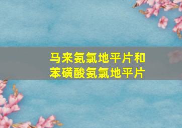 马来氨氯地平片和苯磺酸氨氯地平片