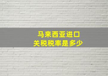 马来西亚进口关税税率是多少