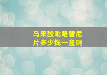 马来酸吡咯替尼片多少钱一盒啊