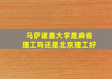 马萨诸塞大学是麻省理工吗还是北京理工好