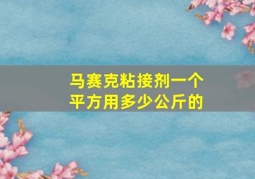 马赛克粘接剂一个平方用多少公斤的