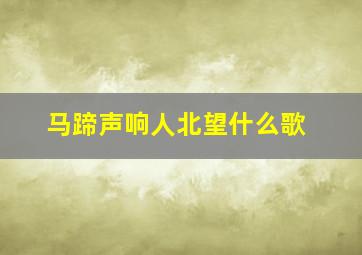 马蹄声响人北望什么歌