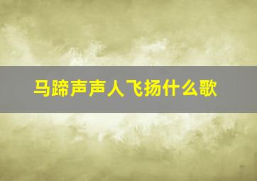 马蹄声声人飞扬什么歌