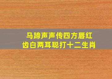 马蹄声声传四方唇红齿白两耳聪打十二生肖