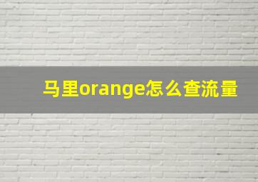 马里orange怎么查流量