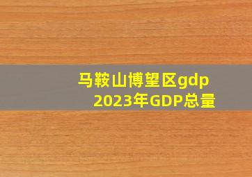 马鞍山博望区gdp2023年GDP总量