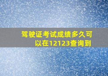 驾驶证考试成绩多久可以在12123查询到