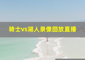 骑士vs湖人录像回放直播