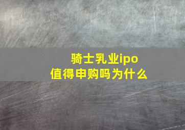 骑士乳业ipo值得申购吗为什么