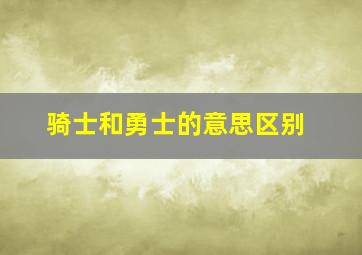 骑士和勇士的意思区别