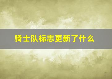 骑士队标志更新了什么