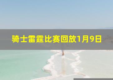 骑士雷霆比赛回放1月9日