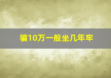 骗10万一般坐几年牢