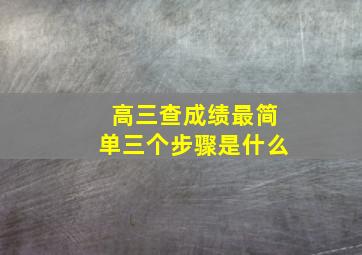 高三查成绩最简单三个步骤是什么