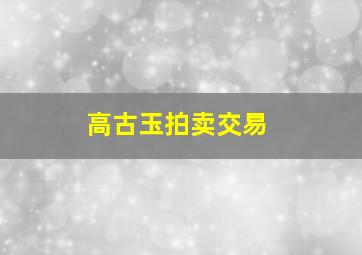 高古玉拍卖交易