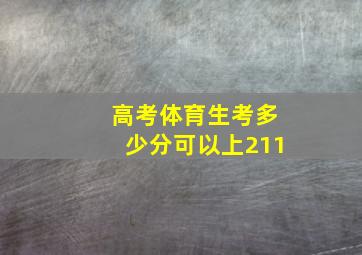 高考体育生考多少分可以上211