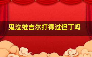 鬼泣维吉尔打得过但丁吗