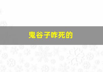 鬼谷子咋死的