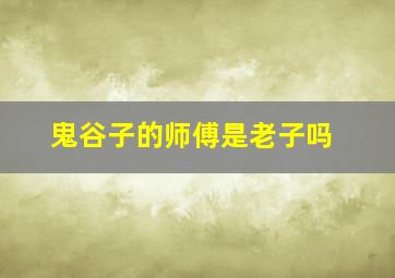 鬼谷子的师傅是老子吗