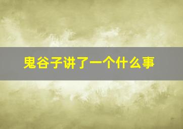 鬼谷子讲了一个什么事