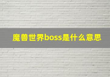 魔兽世界boss是什么意思