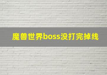 魔兽世界boss没打完掉线