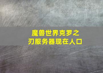 魔兽世界克罗之刃服务器现在人口