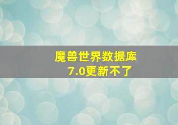 魔兽世界数据库7.0更新不了