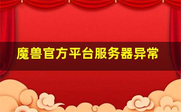 魔兽官方平台服务器异常