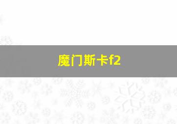 魔门斯卡f2