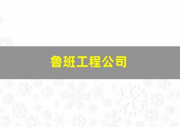 鲁班工程公司