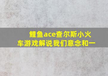 鲤鱼ace查尔斯小火车游戏解说我们意念和一