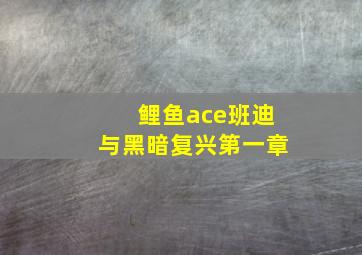 鲤鱼ace班迪与黑暗复兴第一章