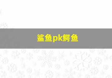 鲨鱼pk鳄鱼