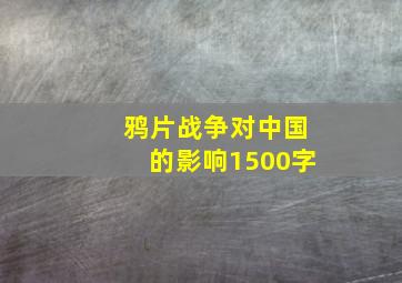 鸦片战争对中国的影响1500字