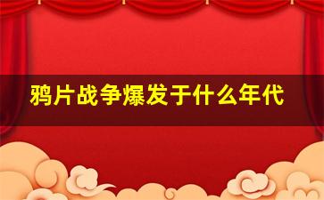 鸦片战争爆发于什么年代