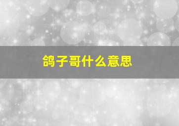 鸽子哥什么意思