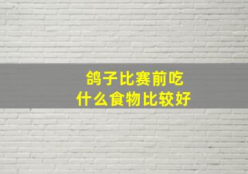 鸽子比赛前吃什么食物比较好